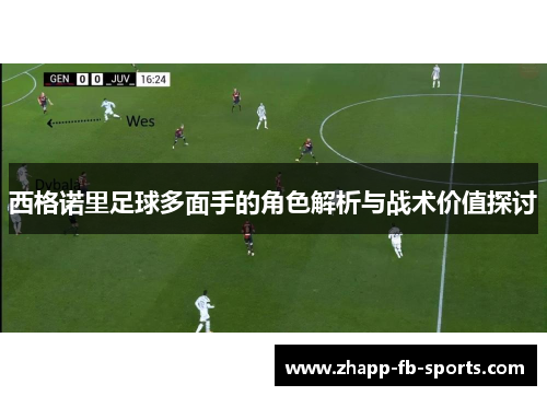 西格诺里足球多面手的角色解析与战术价值探讨 西格诺里足球多面手的角色解析与战术价值探讨