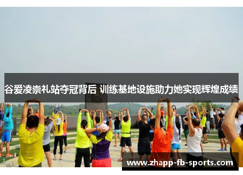 谷爱凌崇礼站夺冠背后 训练基地设施助力她实现辉煌成绩