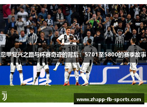 意甲复兴之路与杯赛奇迹的背后：5701至5800的赛季故事