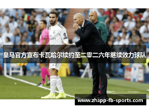 皇马官方宣布卡瓦哈尔续约至二零二六年继续效力球队