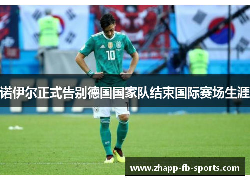 诺伊尔正式告别德国国家队结束国际赛场生涯