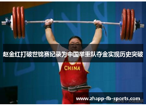 赵金红打破世锦赛纪录为中国举重队夺金实现历史突破 赵金红打破世锦赛纪录为中国举重队夺金实现历史突破
